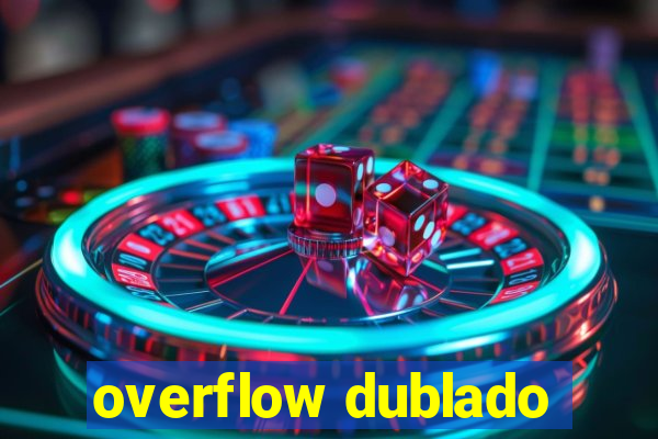 overflow dublado